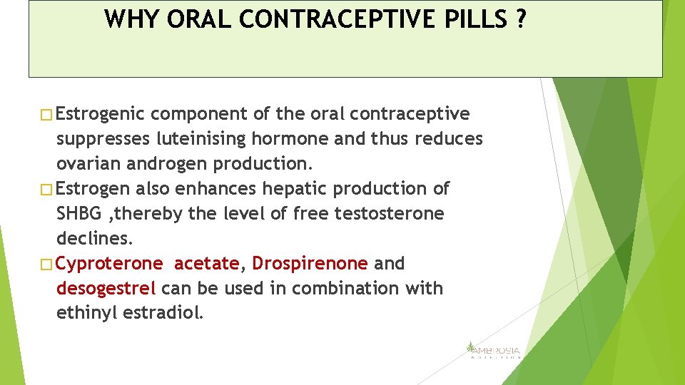 WHY ORAL CONTRACEPTIVE PILLS ? �Estrogenic component of the oral contraceptive suppresses luteinising hormone