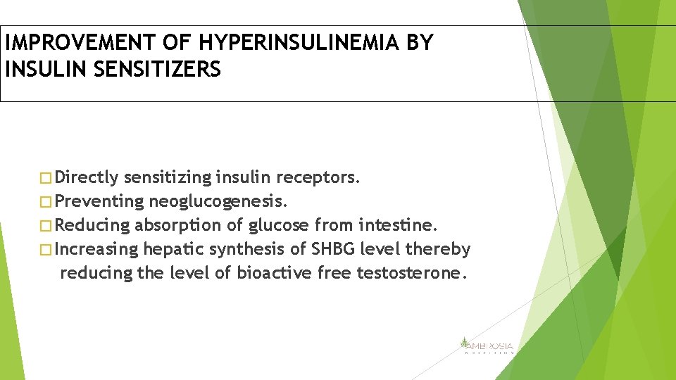 IMPROVEMENT OF HYPERINSULINEMIA BY INSULIN SENSITIZERS � Directly sensitizing insulin receptors. � Preventing neoglucogenesis.