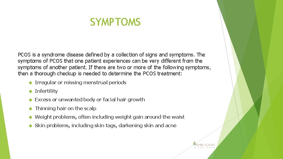 SYMPTOMS PCOS is a syndrome disease defined by a collection of signs and symptoms.