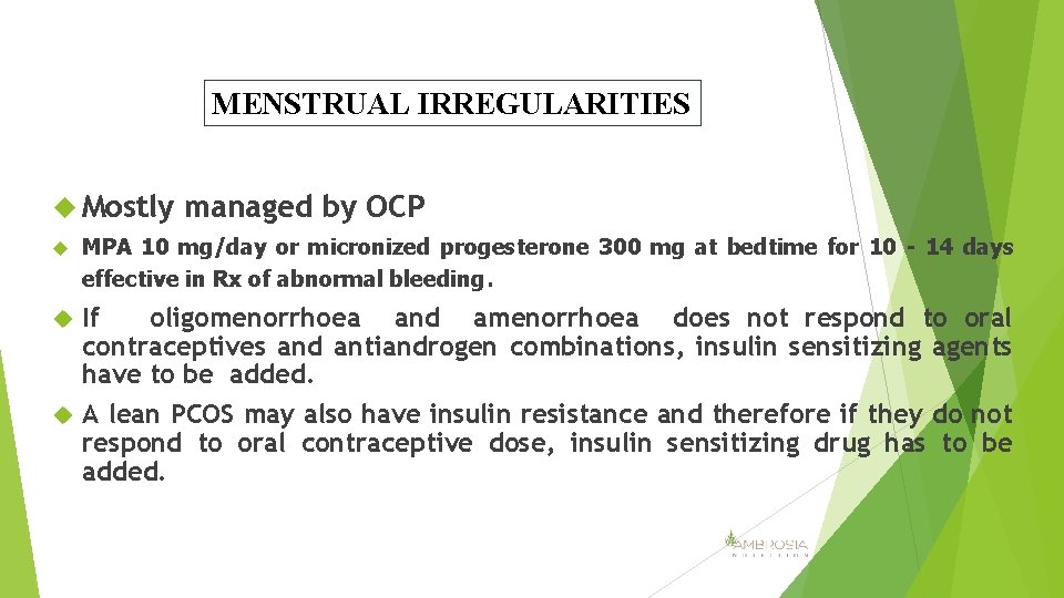 MENSTRUAL IRREGULARITIES Mostly managed by OCP MPA 10 mg/day or micronized progesterone 300 mg