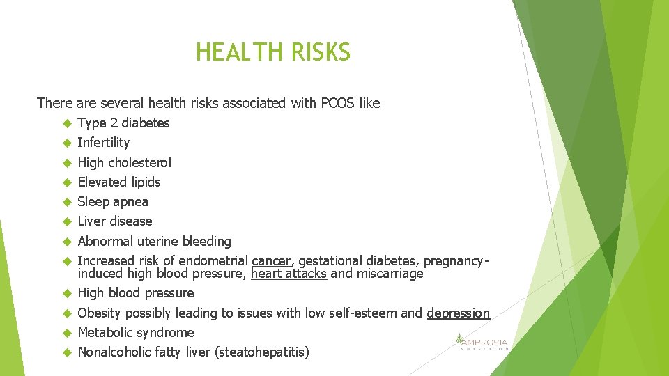 HEALTH RISKS There are several health risks associated with PCOS like Type 2 diabetes