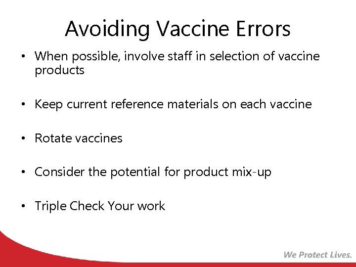 Avoiding Vaccine Errors • When possible, involve staff in selection of vaccine products •