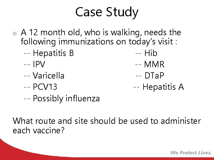 Case Study ¿ A 12 month old, who is walking, needs the following immunizations