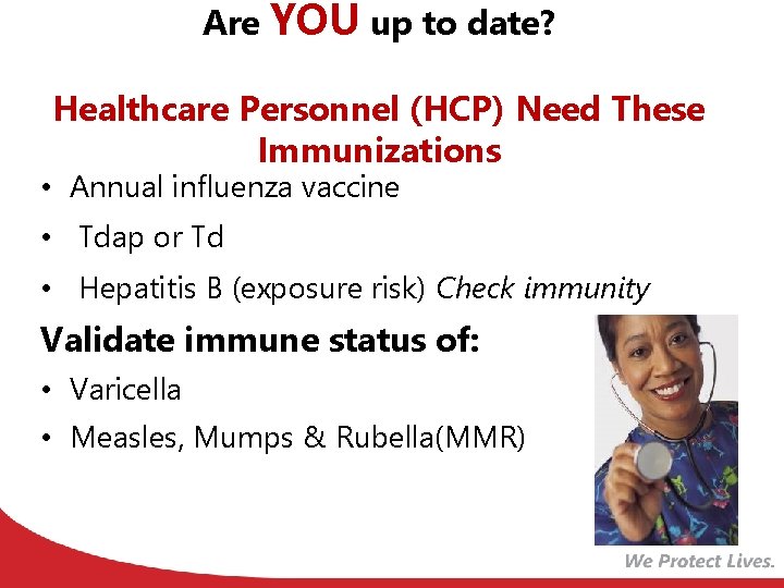 Are YOU up to date? Healthcare Personnel (HCP) Need These Immunizations • Annual influenza