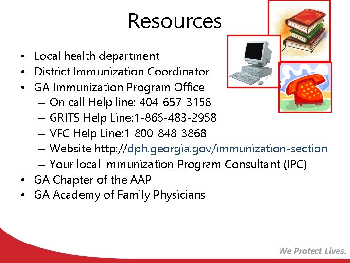 Resources • Local health department • District Immunization Coordinator • GA Immunization Program Office