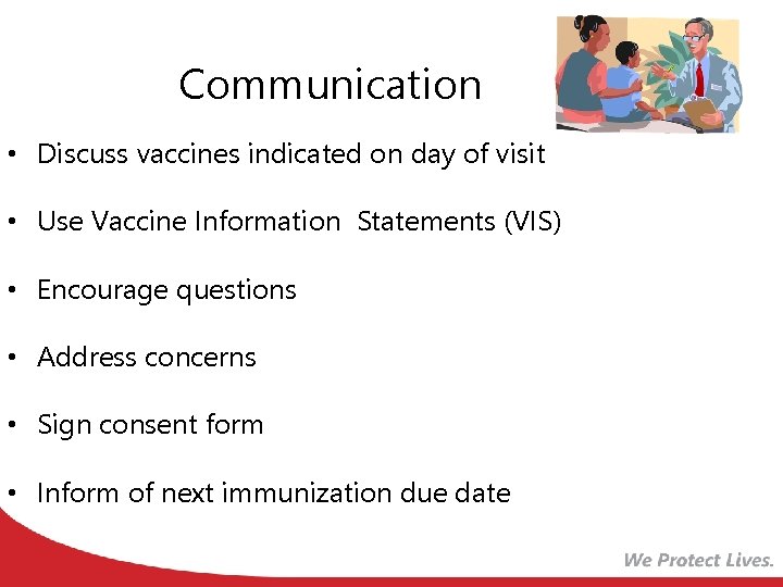 Communication • Discuss vaccines indicated on day of visit • Use Vaccine Information Statements