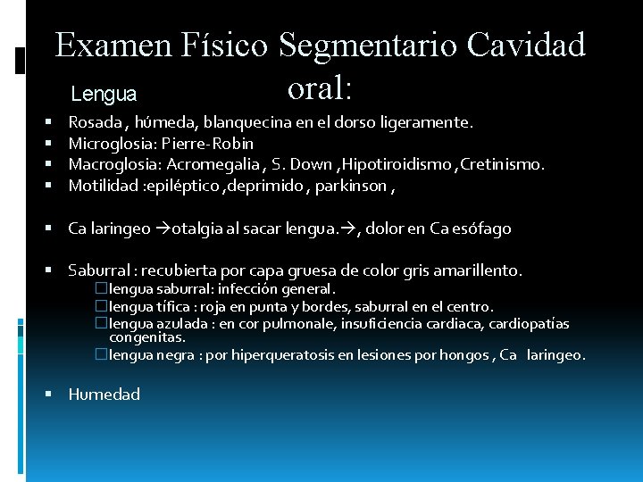 Examen Físico Segmentario Cavidad oral: Lengua Rosada , húmeda, blanquecina en el dorso ligeramente. Examen Físico Segmentario Cavidad oral: Lengua Rosada , húmeda, blanquecina en el dorso ligeramente.