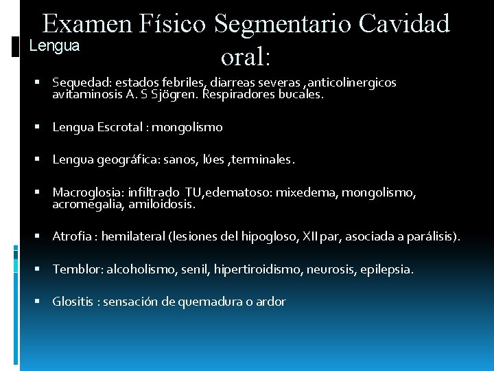 Examen Físico Segmentario Cavidad Lengua oral: Sequedad: estados febriles, diarreas severas , anticolinergicos avitaminosis Examen Físico Segmentario Cavidad Lengua oral: Sequedad: estados febriles, diarreas severas , anticolinergicos avitaminosis