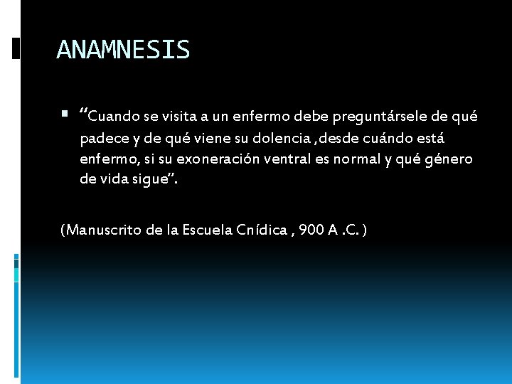 ANAMNESIS “Cuando se visita a un enfermo debe preguntársele de qué padece y de ANAMNESIS “Cuando se visita a un enfermo debe preguntársele de qué padece y de