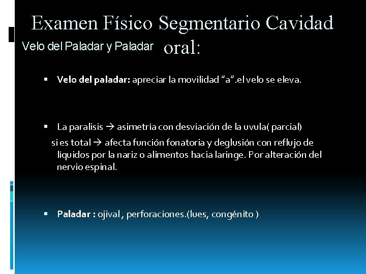 Examen Físico Segmentario Cavidad Velo del Paladar y Paladar oral: Velo del paladar: apreciar Examen Físico Segmentario Cavidad Velo del Paladar y Paladar oral: Velo del paladar: apreciar