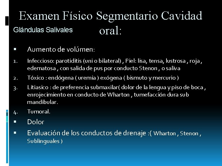 Examen Físico Segmentario Cavidad Glándulas Salivales oral: Aumento de volúmen: 1. Infeccioso: parotiditis (uni Examen Físico Segmentario Cavidad Glándulas Salivales oral: Aumento de volúmen: 1. Infeccioso: parotiditis (uni