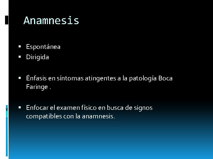 Anamnesis Espontánea Dirigida Énfasis en síntomas atingentes a la patología Boca Faringe. Enfocar el Anamnesis Espontánea Dirigida Énfasis en síntomas atingentes a la patología Boca Faringe. Enfocar el