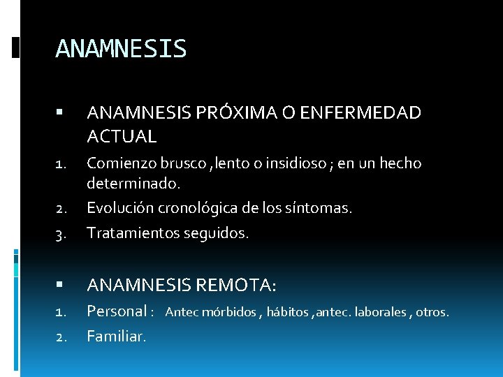ANAMNESIS PRÓXIMA O ENFERMEDAD ACTUAL 1. 3. Comienzo brusco , lento o insidioso ; ANAMNESIS PRÓXIMA O ENFERMEDAD ACTUAL 1. 3. Comienzo brusco , lento o insidioso ;
