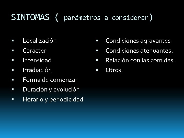 SINTOMAS ( parámetros a considerar) Localización Carácter Intensidad Irradiación Forma de comenzar Duración y SINTOMAS ( parámetros a considerar) Localización Carácter Intensidad Irradiación Forma de comenzar Duración y