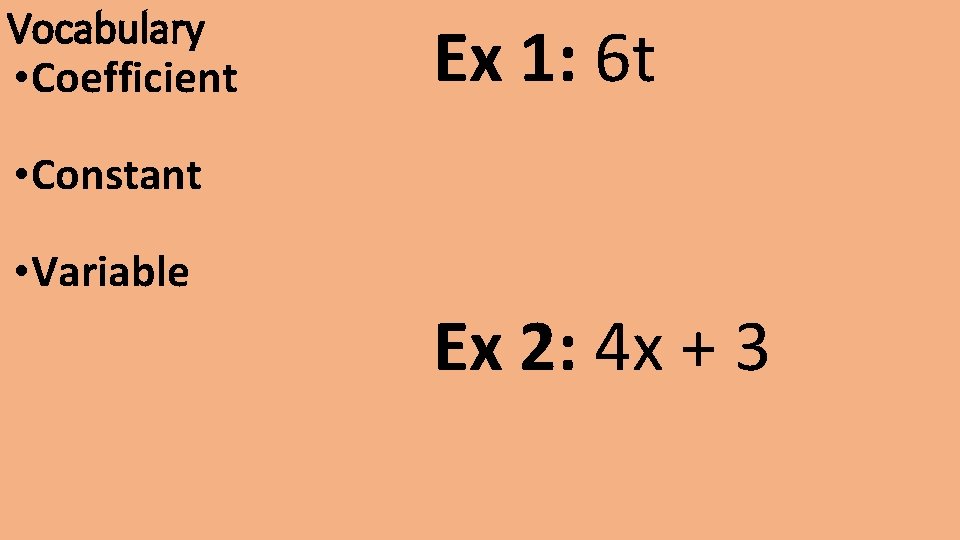 Vocabulary • Coefficient Ex 1: 6 t • Constant • Variable Ex 2: 4