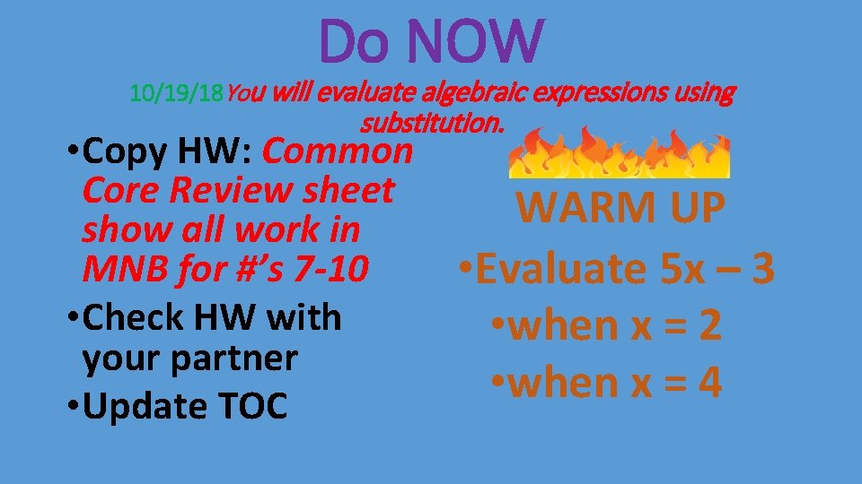 Do NOW 10/19/18 You will evaluate algebraic expressions using substitution. • Copy HW: Common