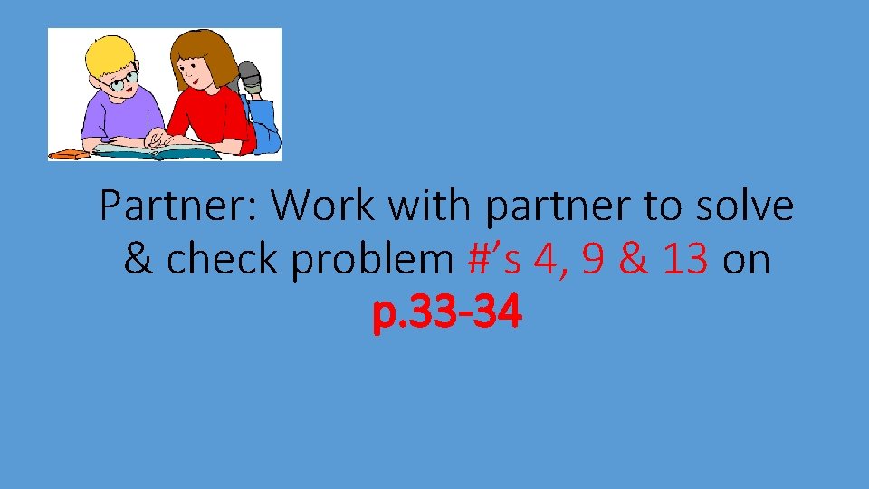 Partner: Work with partner to solve & check problem #’s 4, 9 & 13