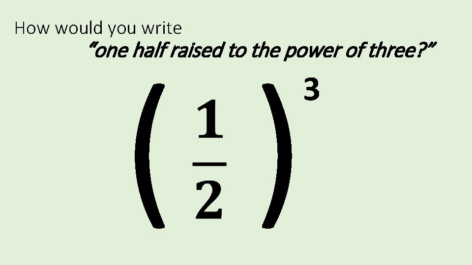 How would you write “one half raised to the power of three? ” (