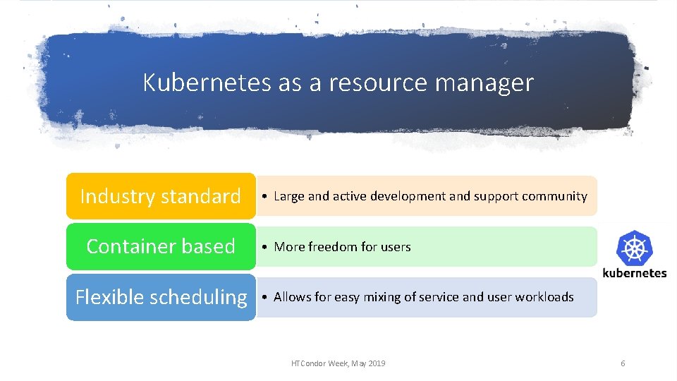 Kubernetes as a resource manager Industry standard Container based Flexible scheduling • Large and