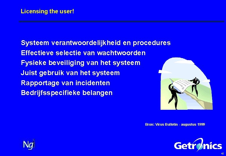 Licensing the user! Systeem verantwoordelijkheid en procedures Effectieve selectie van wachtwoorden Fysieke beveiliging van