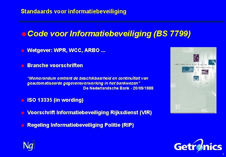 Standaards voor informatiebeveiliging u Code voor Informatiebeveiliging (BS 7799) u Wetgever: WPR, WCC, ARBO.