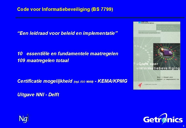 Code voor Informatiebeveiliging (BS 7799) “Een leidraad voor beleid en implementatie” 10 essentiële en