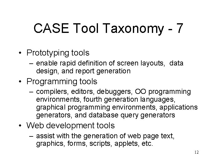 CASE Tool Taxonomy - 7 • Prototyping tools – enable rapid definition of screen