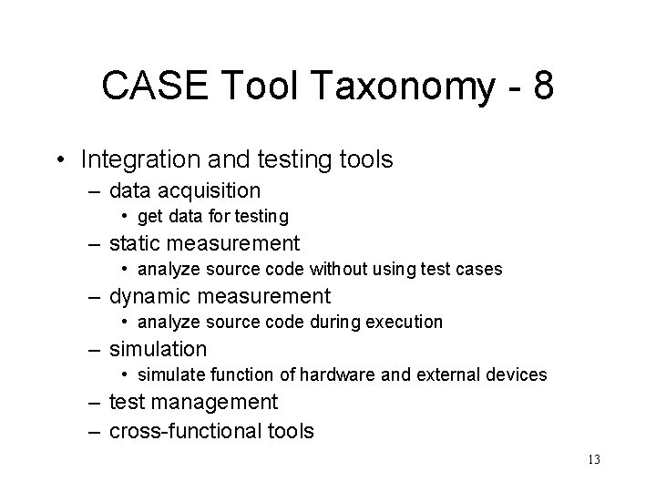 CASE Tool Taxonomy - 8 • Integration and testing tools – data acquisition •