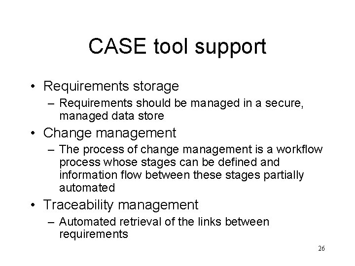 CASE tool support • Requirements storage – Requirements should be managed in a secure,