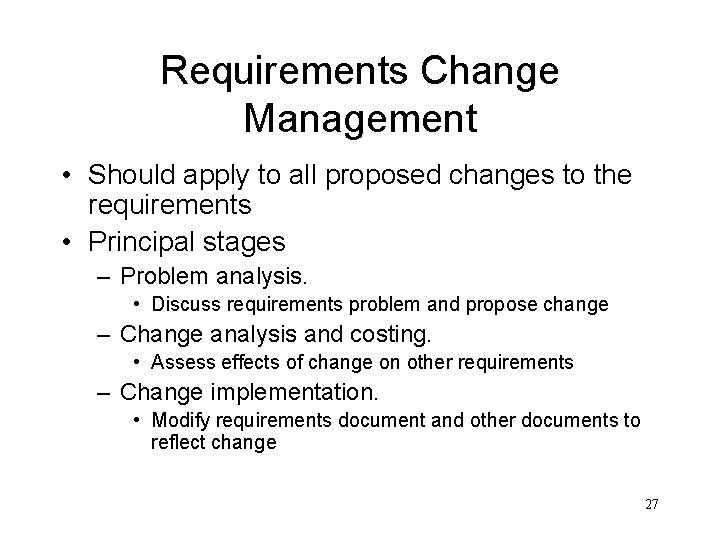 Requirements Change Management • Should apply to all proposed changes to the requirements •