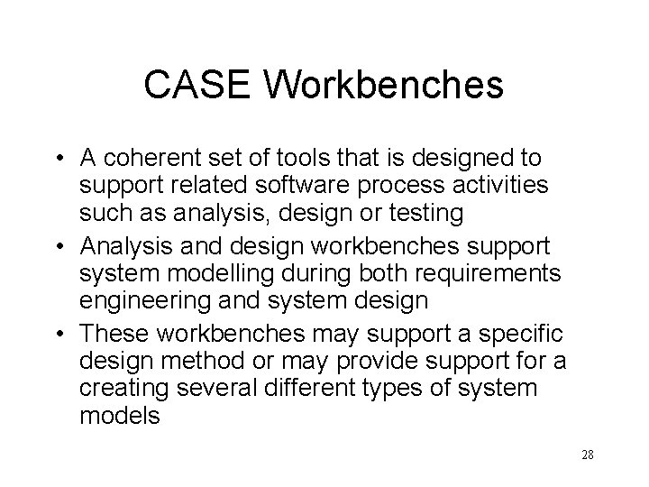 CASE Workbenches • A coherent set of tools that is designed to support related