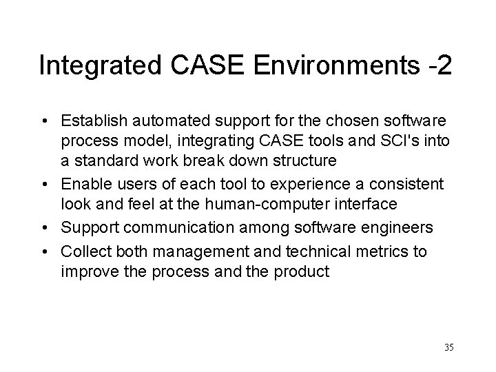 Integrated CASE Environments -2 • Establish automated support for the chosen software process model,