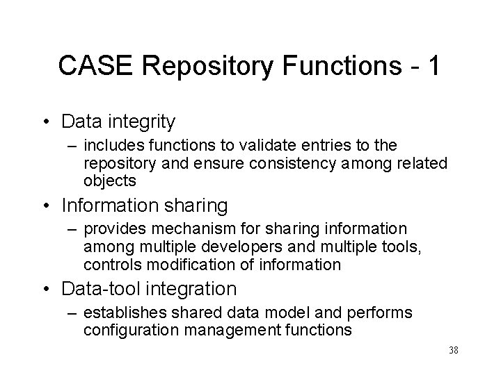 CASE Repository Functions - 1 • Data integrity – includes functions to validate entries