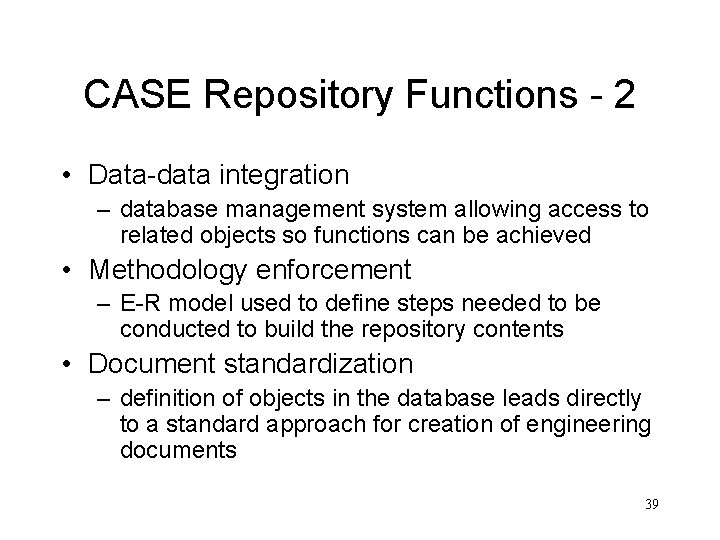 CASE Repository Functions - 2 • Data-data integration – database management system allowing access