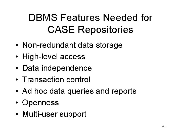 DBMS Features Needed for CASE Repositories • • Non-redundant data storage High-level access Data