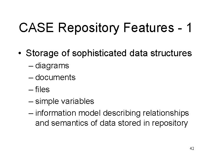 CASE Repository Features - 1 • Storage of sophisticated data structures – diagrams –