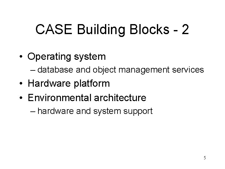 CASE Building Blocks - 2 • Operating system – database and object management services