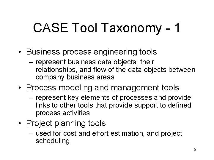 CASE Tool Taxonomy - 1 • Business process engineering tools – represent business data