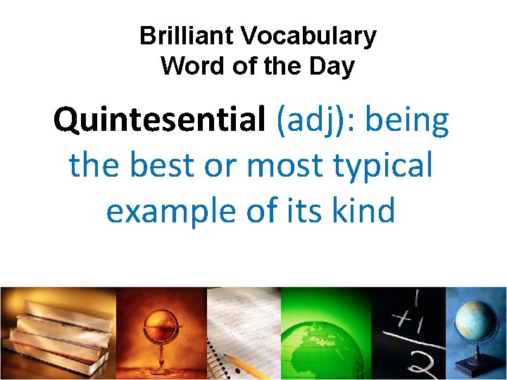 Brilliant Vocabulary Word of the Day Quintesential (adj): being the best or most typical