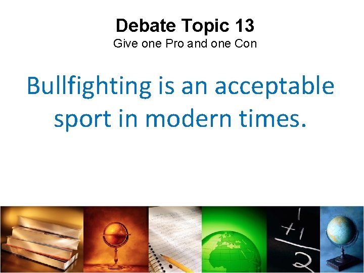 Debate Topic 13 Give one Pro and one Con Bullfighting is an acceptable sport