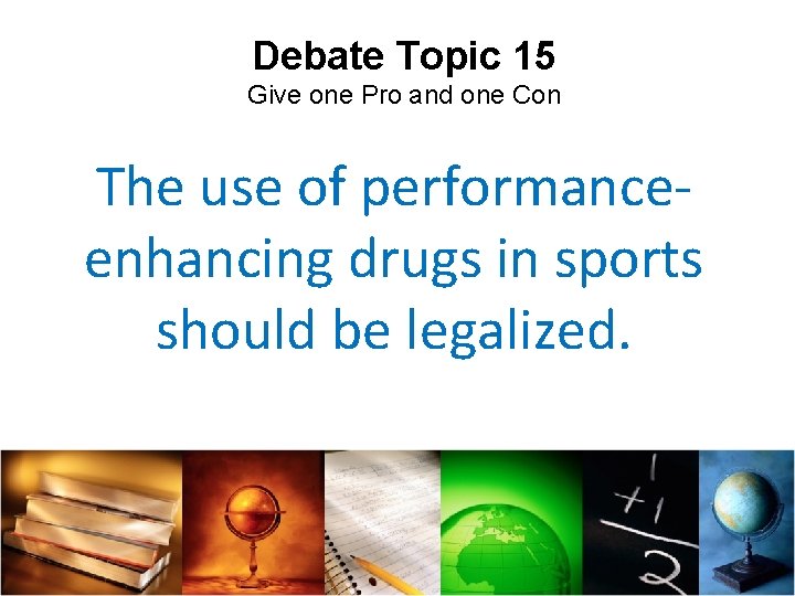 Debate Topic 15 Give one Pro and one Con The use of performanceenhancing drugs