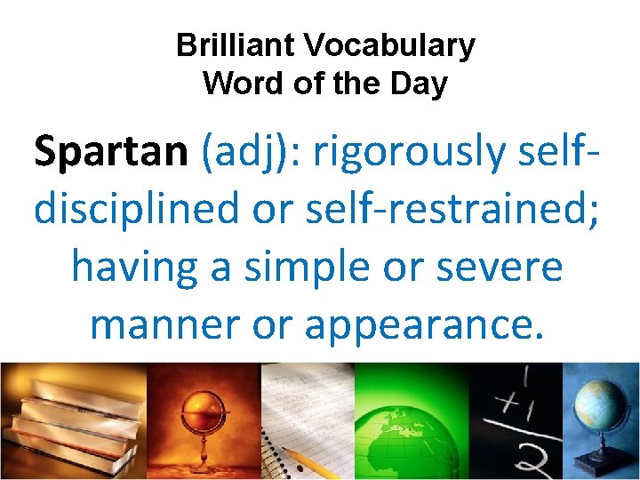 Brilliant Vocabulary Word of the Day Spartan (adj): rigorously selfdisciplined or self-restrained; having a