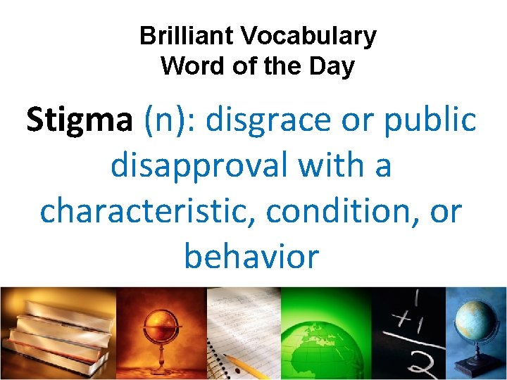 Brilliant Vocabulary Word of the Day Stigma (n): disgrace or public disapproval with a