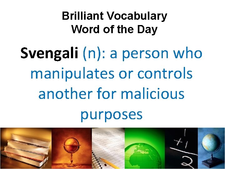 Brilliant Vocabulary Word of the Day Svengali (n): a person who manipulates or controls