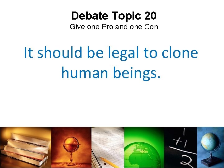 Debate Topic 20 Give one Pro and one Con It should be legal to