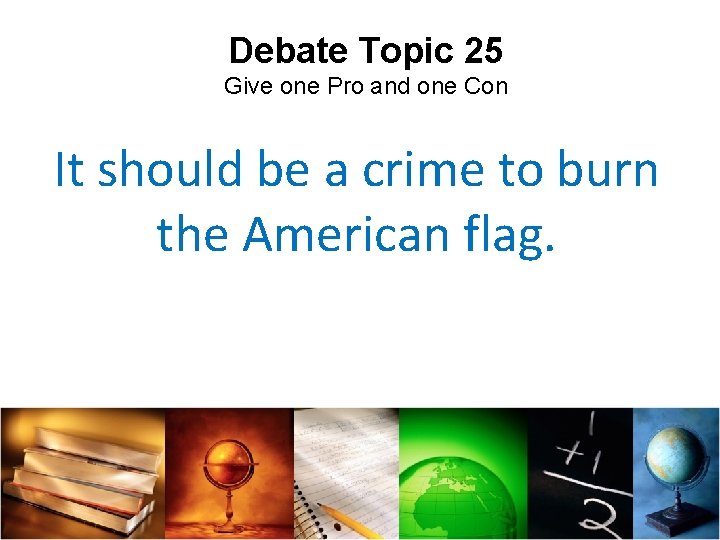 Debate Topic 25 Give one Pro and one Con It should be a crime