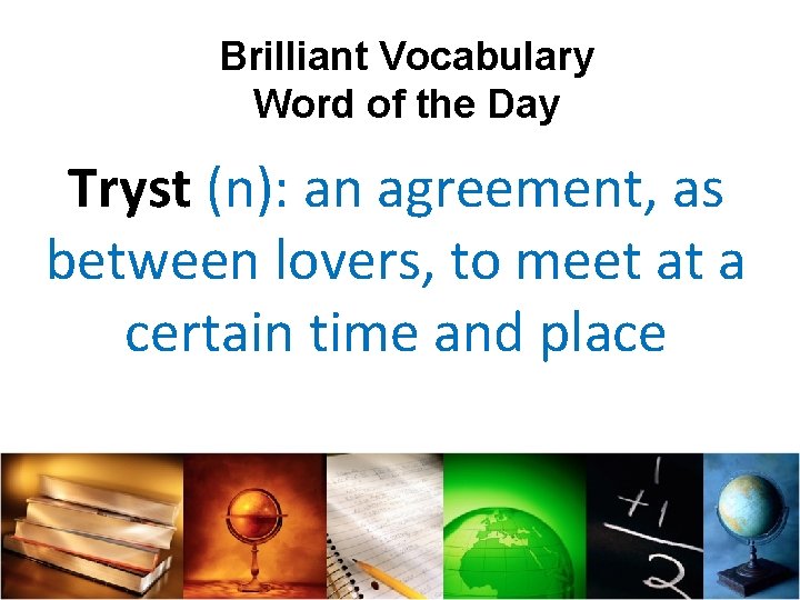 Brilliant Vocabulary Word of the Day Tryst (n): an agreement, as between lovers, to