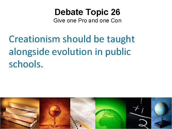 Debate Topic 26 Give one Pro and one Con Creationism should be taught alongside
