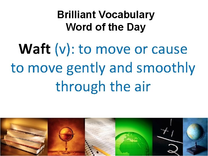 Brilliant Vocabulary Word of the Day Waft (v): to move or cause to move