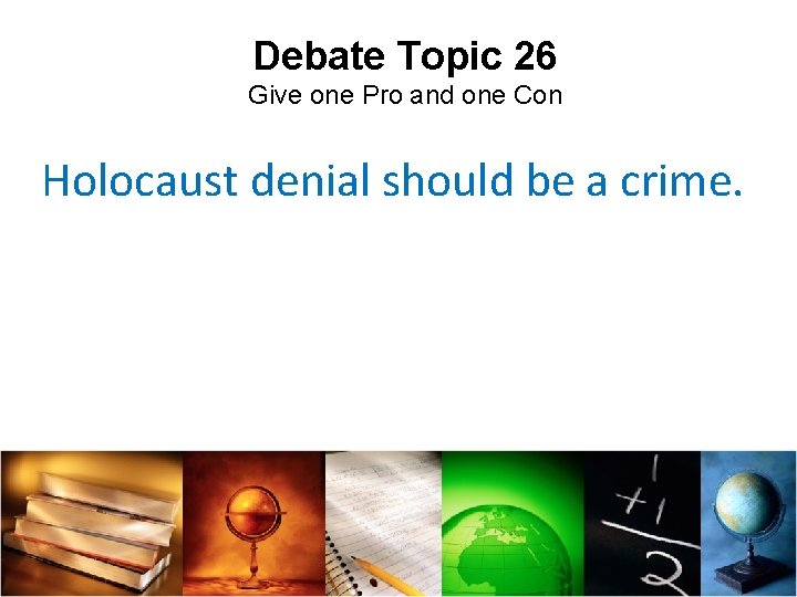 Debate Topic 26 Give one Pro and one Con Holocaust denial should be a